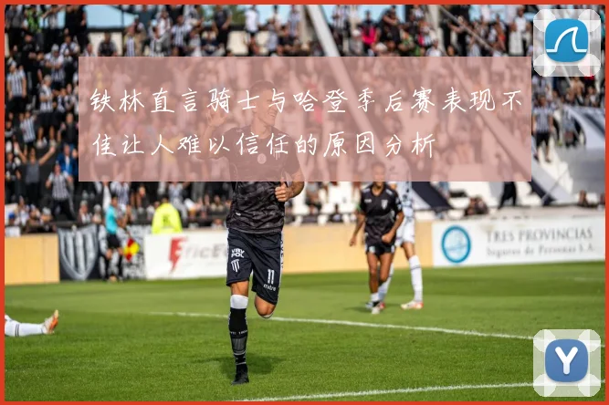 铁林直言骑士与哈登季后赛表现不佳让人难以信任的原因分析