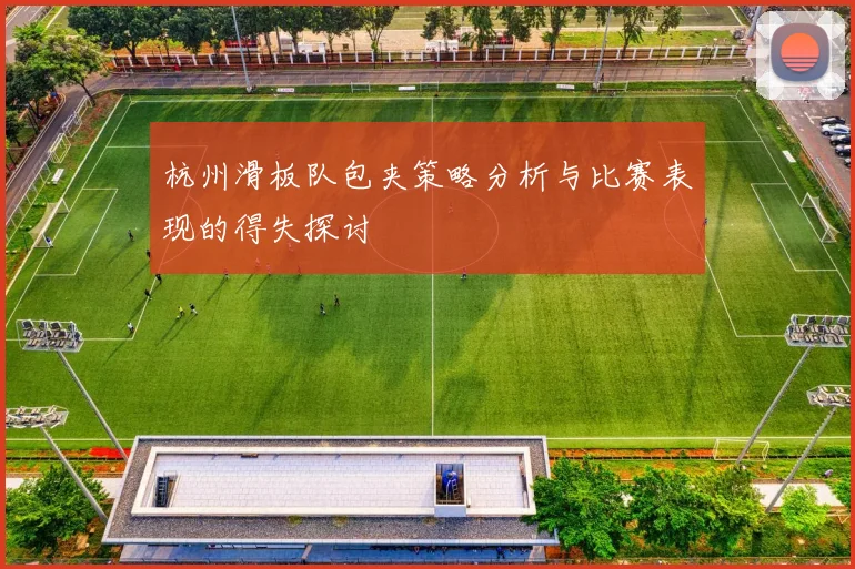 杭州滑板队包夹策略分析与比赛表现的得失探讨