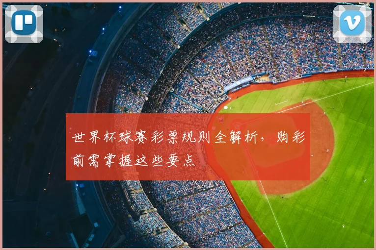 世界杯球赛彩票规则全解析,购彩前需掌握这些要点