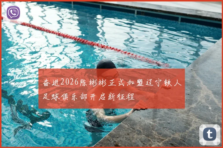 奋进2026陈彬彬正式加盟辽宁铁人足球俱乐部开启新征程