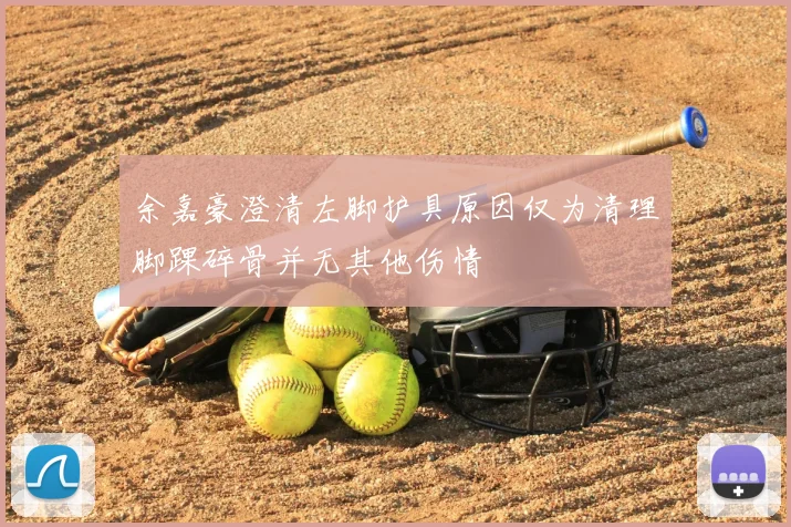 余嘉豪澄清左脚护具原因仅为清理脚踝碎骨并无其他伤情