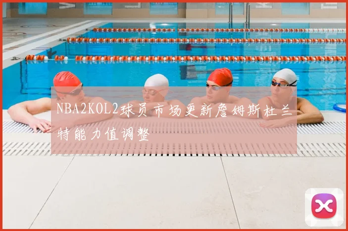 NBA2KOL2球员市场更新詹姆斯杜兰特能力值调整