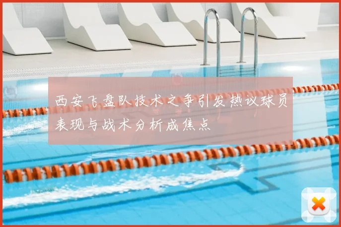 西安飞盘队技术之争引发热议球员表现与战术分析成焦点