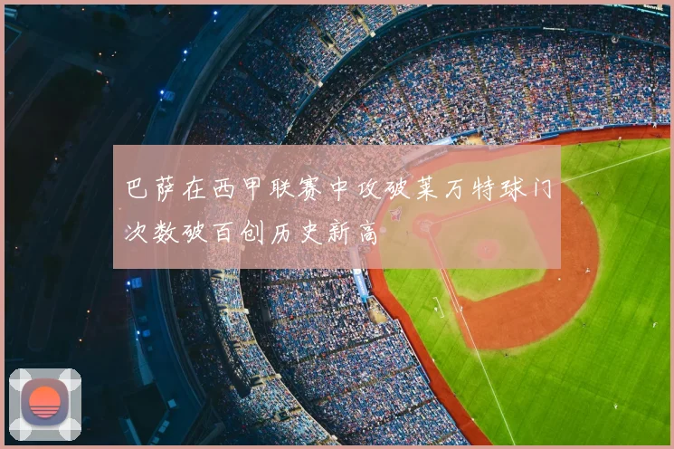 巴萨在西甲联赛中攻破莱万特球门次数破百创历史新高
