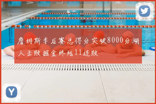 詹姆斯季后赛总得分突破8000分湖人击败掘金终结11连败