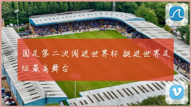 国足第二次闯进世界杯 挺进世界足坛最高舞台