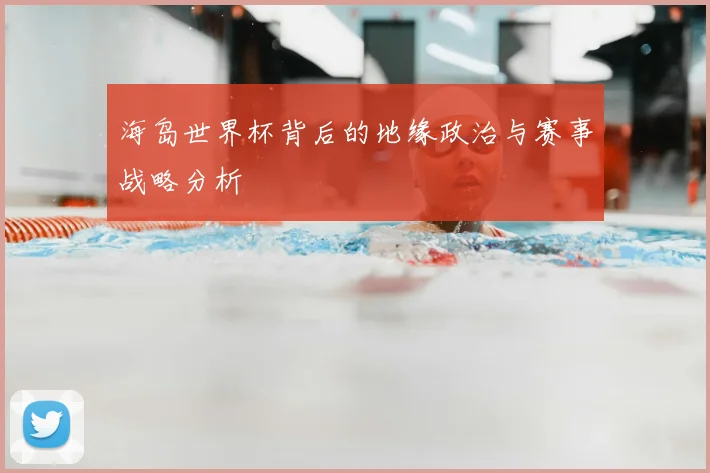 海岛世界杯背后的地缘政治与赛事战略分析