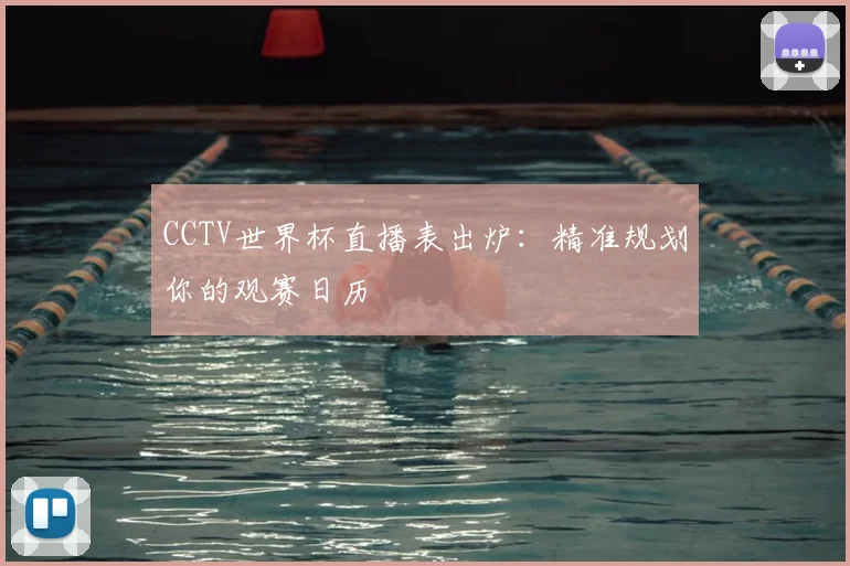 CCTV世界杯直播表出炉：精准规划你的观赛日历