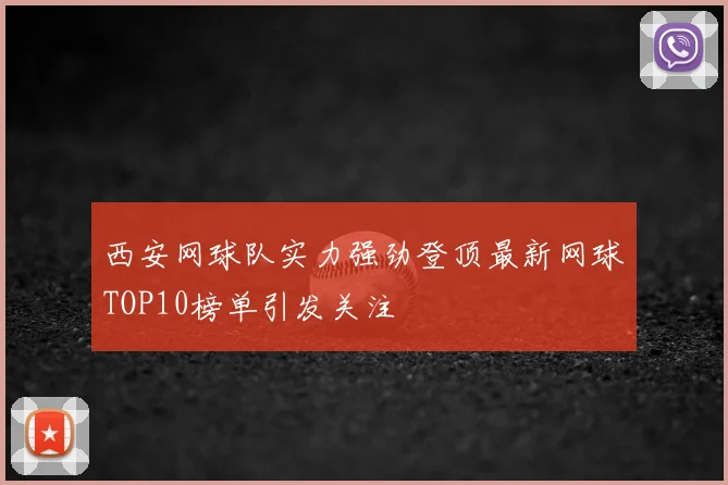 西安网球队实力强劲登顶最新网球TOP10榜单引发关注