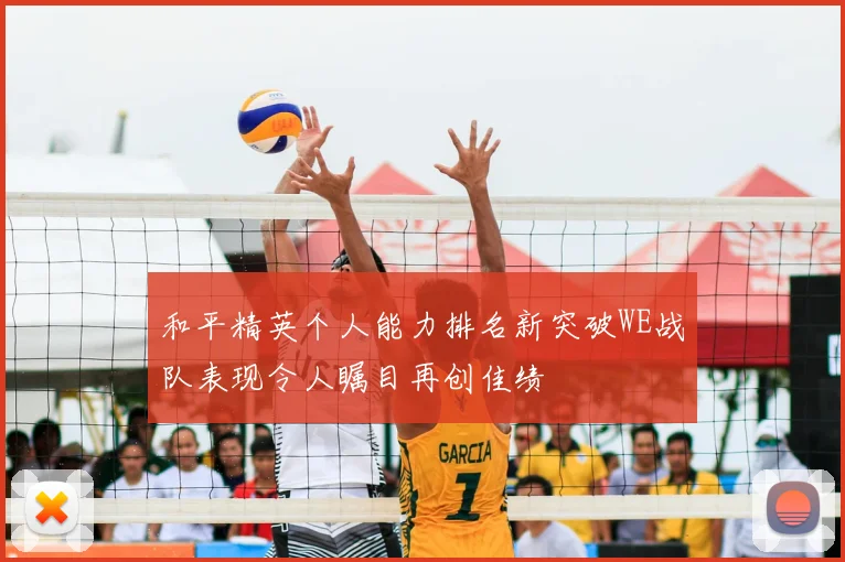 和平精英个人能力排名新突破WE战队表现令人瞩目再创佳绩