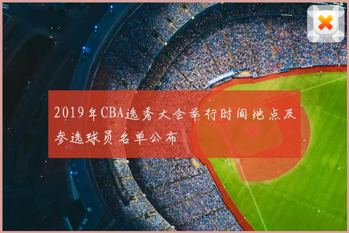 2019年CBA选秀大会举行时间地点及参选球员名单公布