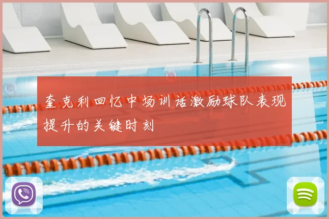 奎克利回忆中场训话激励球队表现提升的关键时刻