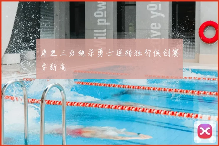 库里三分绝杀勇士逆转独行侠创赛季新高