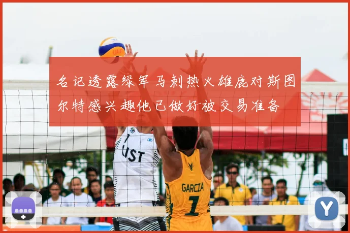 名记透露绿军马刺热火雄鹿对斯图尔特感兴趣他已做好被交易准备