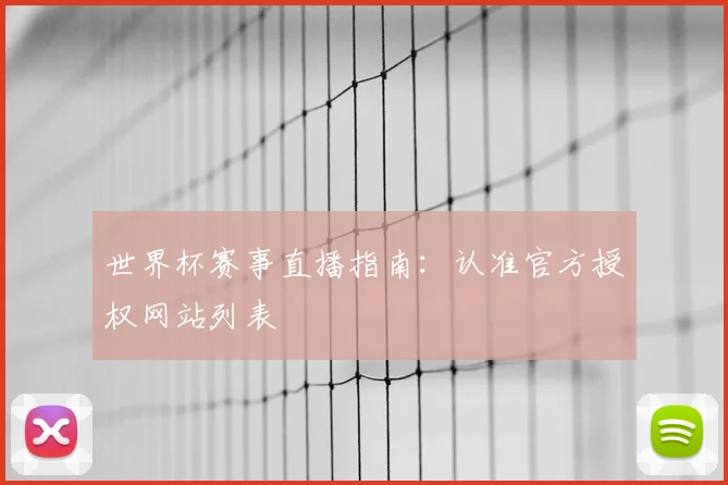 世界杯赛事直播指南：认准官方授权网站列表