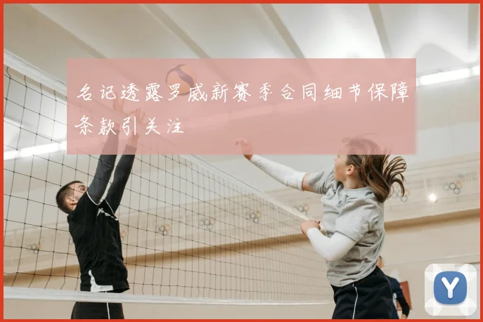 名记透露罗威新赛季合同细节保障条款引关注