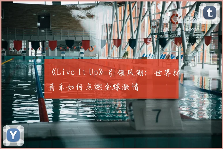 《Live It Up》引领风潮:世界杯音乐如何点燃全球激情