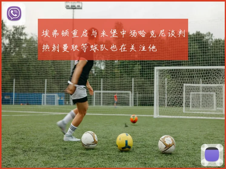 埃弗顿重启与米堡中场哈克尼谈判热刺曼联等球队也在关注他